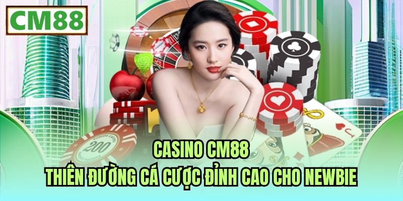 Casino CM88 - Thiên Đường Cá Cược Đỉnh Cao Cho Newbie
