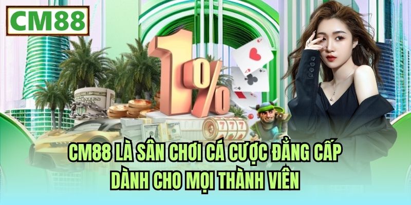 CM88 là sân chơi cá cược đẳng cấp dành cho mọi thành viên