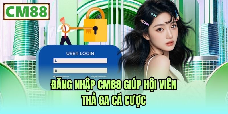 Đăng nhập CM88 giúp hội viên thả ga cá cược