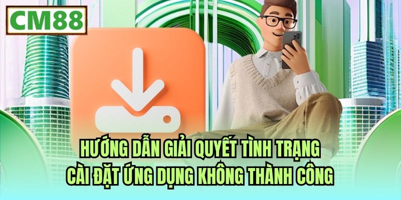 Hướng dẫn giải quyết tình trạng cài đặt ứng dụng không thành công