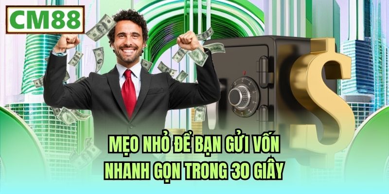 Mẹo nhỏ để bạn gửi vốn nhanh gọn trong 30 giây