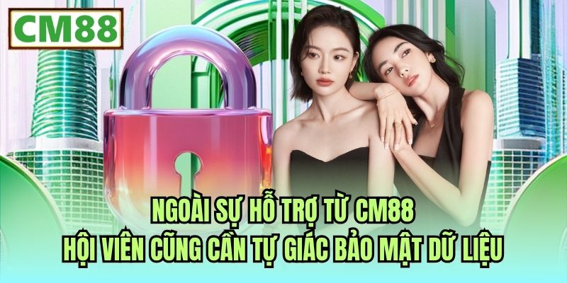 Ngoài sự hỗ trợ từ CM88, hội viên cũng cần tự giác bảo mật dữ liệu