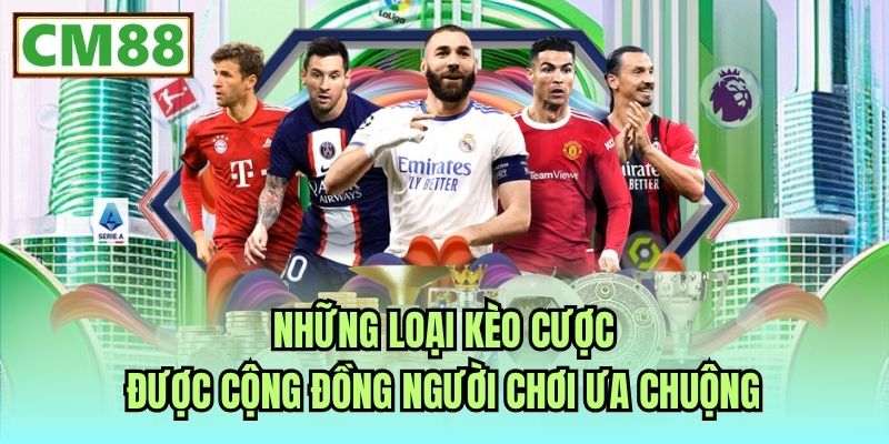 Những loại kèo cược được cộng đồng người chơi ưa chuộng