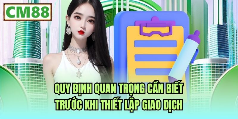 Quy định quan trọng cần biết trước khi thiết lập giao dịch