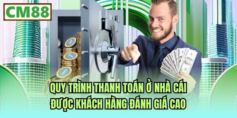 Quy trình thanh toán ở nhà cái được khách hàng đánh giá cao