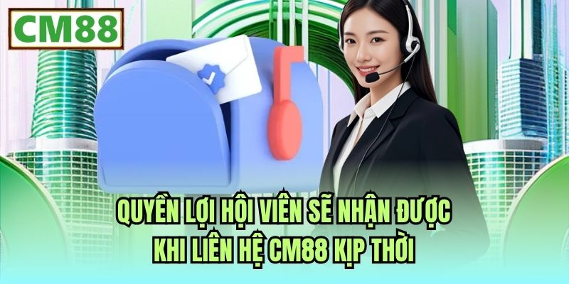 Quyền lợi hội viên sẽ nhận được khi liên hệ CM88 kịp thời