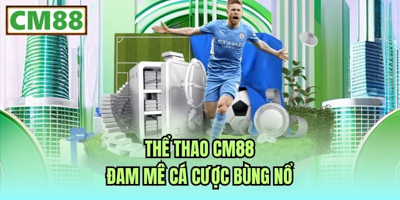 Thể Thao CM88 - Đam mê cá cược bùng nổ