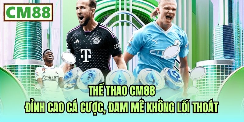 Thể Thao CM88 - Đỉnh Cao Cá Cược, Đam Mê Không Lối Thoát