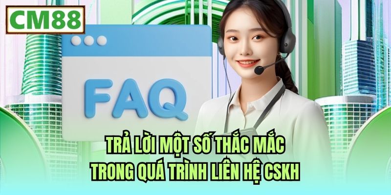 Trả lời một số thắc mắc trong quá trình liên hệ CSKH