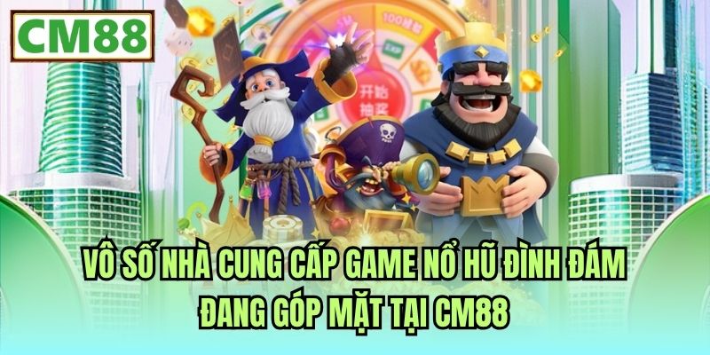 Vô số nhà cung cấp game nổ hũ đình đám đang góp mặt tại CM88