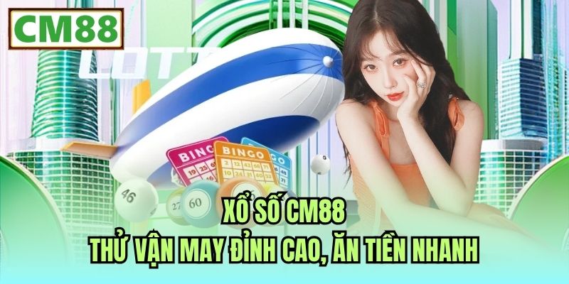 Xổ Số CM88 - Thử Vận May Đỉnh Cao, Ăn Tiền Nhanh